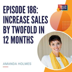 Episode 186: Increase Sales by Twofold in 12 Months with Amanda Holmes