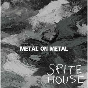 Metal on Metal - Spite House