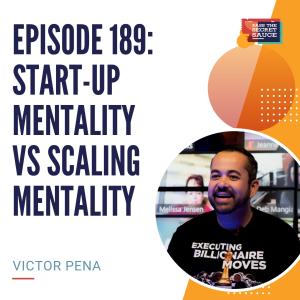 Episode 189: Start-Up Mentality vs Scaling Mentality with Victor Pena