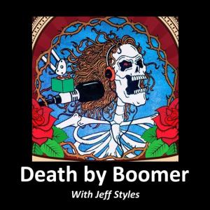 Death by Boomer with Jeff Styles! Life Is To Be Lived!!
