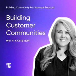 #8 Building Customer Communities with Katie Ray