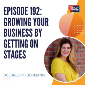 Episode 192: Growing Your Business by Getting on Stages with Dolores Hirschmann