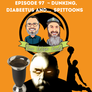 Episode 97 ~ Dunking, Diabetes and Spittoons