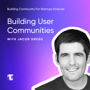 #9 Building User Communities with Jacob Gross