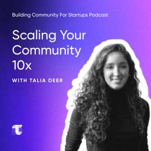 #10 Scaling Your Community 10x with Talia Deer