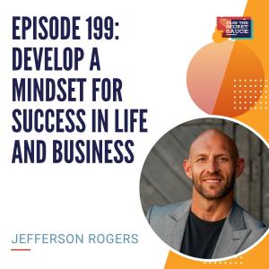 Episode 199: How to Develop a Mindset for Success in Life and Business with Jefferson Rogers