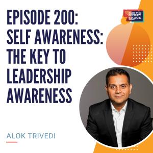 Episode 200: Self Awareness - The Key to Leadership Awareness with Alok Trivedi