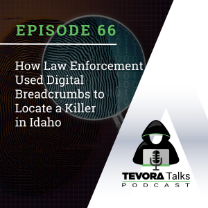 Tevora Talks - How Law Enforcement Used Digital Breadcrumbs to Locate the Idaho murders suspect