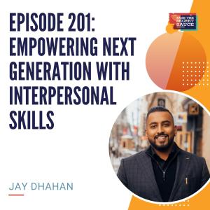 Episode 201: Empowering Next Generation with Interpersonal Skills with Jay Dhahan