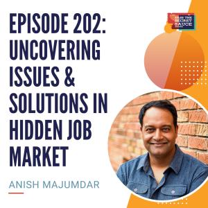 Episode 202: Uncovering Issues & Solutions in Hidden Job Market with Anish Majumdar