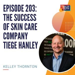 Episode 203: The Success of Skin Care Company Tiege Hanley with Kelley Thornton