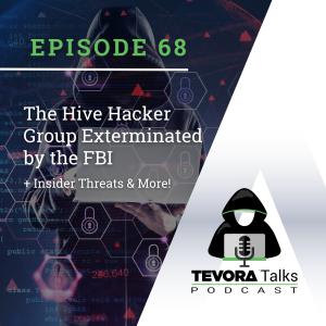 Tevora Talks - The Hive Hacker Group Exterminated by the FBI, Insider Threats and More!