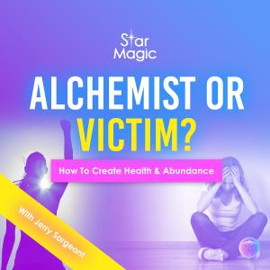 Alchemist Or Victim? How To Create Health & Abundance