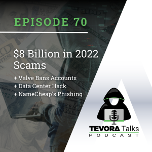 Tevora Talks - Over $8 Billion Lost In 2022 Scams + Valve Bans User Accounts + Data Center Hacked + NameCheap's Phishing Campaign +