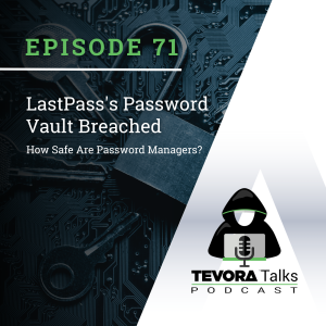 Tevora Talks - LastPass's Password Vault Breached - How Safe Are Password Managers?
