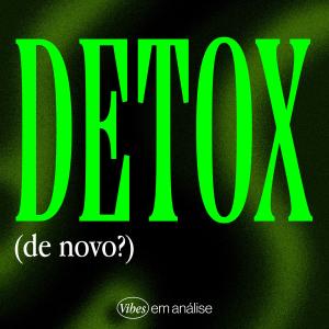 DETOX (DE NOVO?)