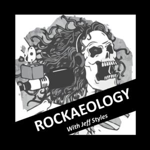 ROCKAEOLOGY with Jeff Styles! 3/9/23