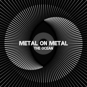 Metal on Metal - The Ocean