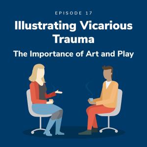 Illustrating Vicarious Trauma – The Importance of Art and Play