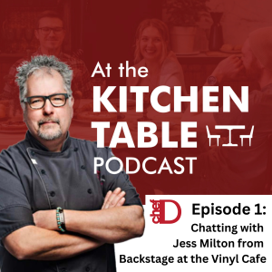 At The Kitchen Table with ChefD Episode 1: Sitting Around the Table with Jess Milton from Backstage at the Vinyl Cafe