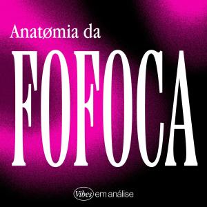 ANATOMIA da FOFOCA