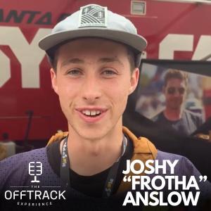 Episode 72 - Josh "Frotha" Anslow // How to be the happiest racer, racing world cups in America & Canada with no money & appreciating life in the moment.
