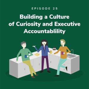 Building a Culture of Curiosity and Executive Accountability