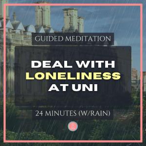 dealing with loneliness at uni | 24 min mindfulness meditation for university students (with rain)