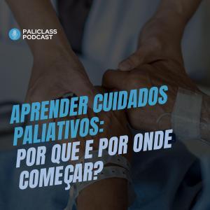 Aprender Cuidados Paliativos: por que e por onde começar?