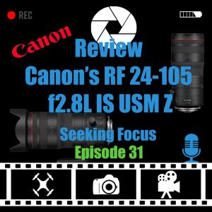 Episode 31 Review of Canon’s RF 24-105 f2.8L IS USM Z our thoughts