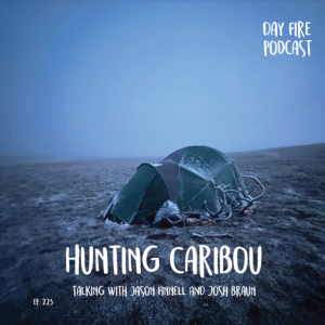DAY FIRE PODCAST MASHUP! Hunting Caribou with Jason Finnell and Josh Braun