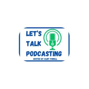 Let's Talk Podcasting Radio Show - Episode #7