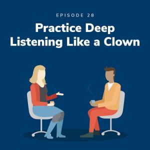 Practice Deep Listening Like a Clown