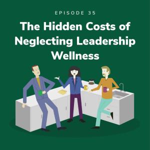 The Hidden Costs of Neglecting Leadership Wellness