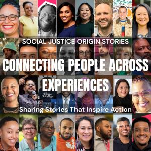 Social Justice Origin Stories: Connecting People Across Experiences, Sharing Stories That Inspire Action. Every Journey Has a Beginning. What's Yours?