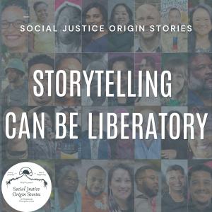 Social Justice Origin Stories: Connecting People Across Experiences, Sharing Stories That Inspire Action. Every Journey Has a Beginning. What's Yours?