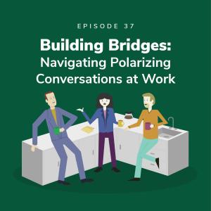 Building Bridges: Navigating Polarizing Conversations at Work