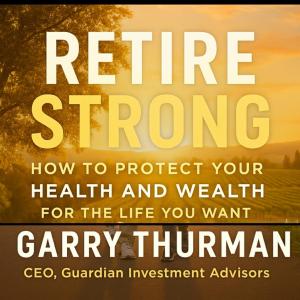 Author of "Retire Strong: How to Protect Your Health and Wealth for the Life You Want" - Garry Thurman