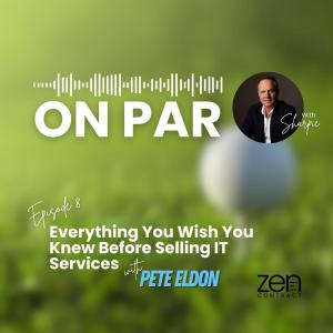 On Par Podcast: Episode 9 - Everything You Wish You Knew Before Selling IT Services w/ Pete Eldon