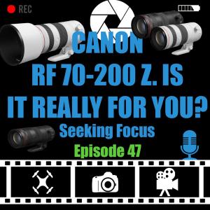 Episode 47 - CANON RF 70-200 Z. IS IT REALLY FOR YOU?