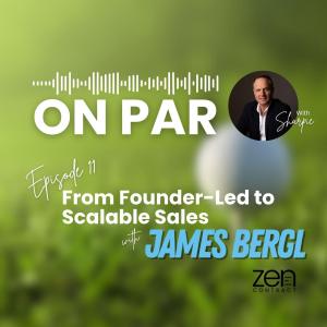 On Par Podcast - Episode 11 - From From Founder-Led to Scalable Sales with James Bergl
