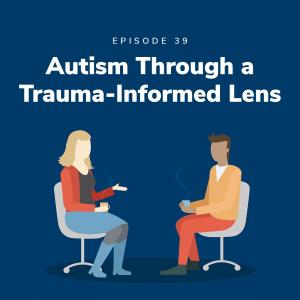 Autism Through a Trauma-Informed Lens