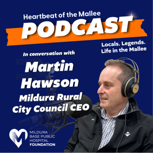 Heartbeat of the Mallee - A conversation with CEO of Mildura Rural City Council, Martin Hawson.