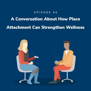 A Conversation About How Place Attachment Can Strengthen Wellness