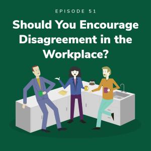 Should You Encourage Disagreement in the Workplace?