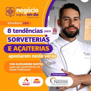 163 - 8 tendências para sorveterias e açaiterias apostarem neste verão - com Alessandro Bastos, da Nestlé