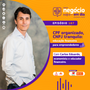 167 - CPF organizado, CNPJ tranquilo: educação financeira para empreendedores - com Carlos Eduardo Costa