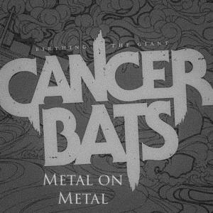Metal on Metal - Cancer Bats "Birthing the Giant"