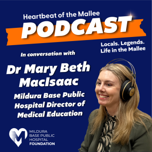 Heartbeat of the Mallee - A conversation with Mildura Base Public Hospital’s Director of Medical Education, Dr Mary Beth MacIsaac