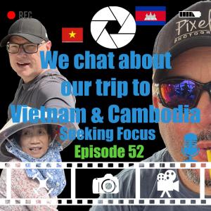 Episode 52 - We chat about our trip to Vietnam & Cambodia